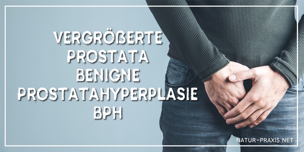 Vergrößerte Prostata Benigne Prostatahyperplasie BPH